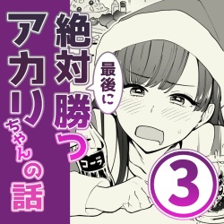 03：絶対最後に勝つアカリちゃんの話